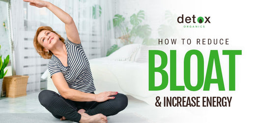 Reduce Bloat & Increase Energy