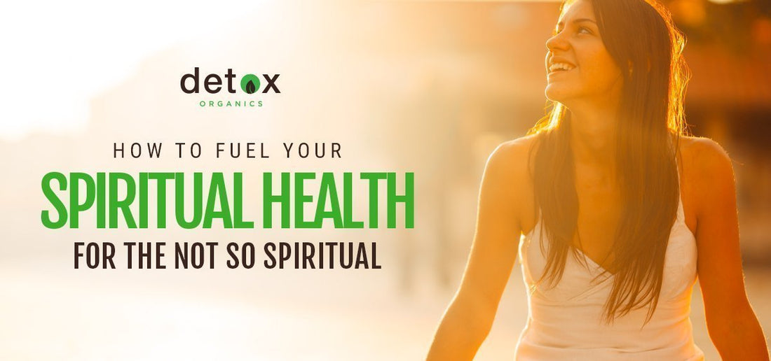 How to Fuel Your Spiritual Health For The Not So Spiritual