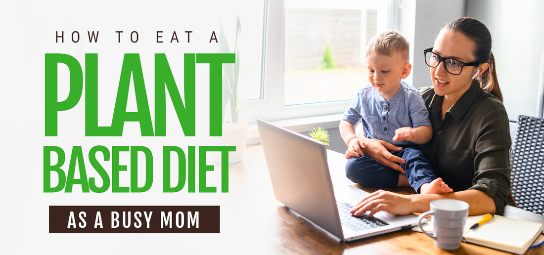 How to Eat a Plant-Based Diet as a Busy Mom